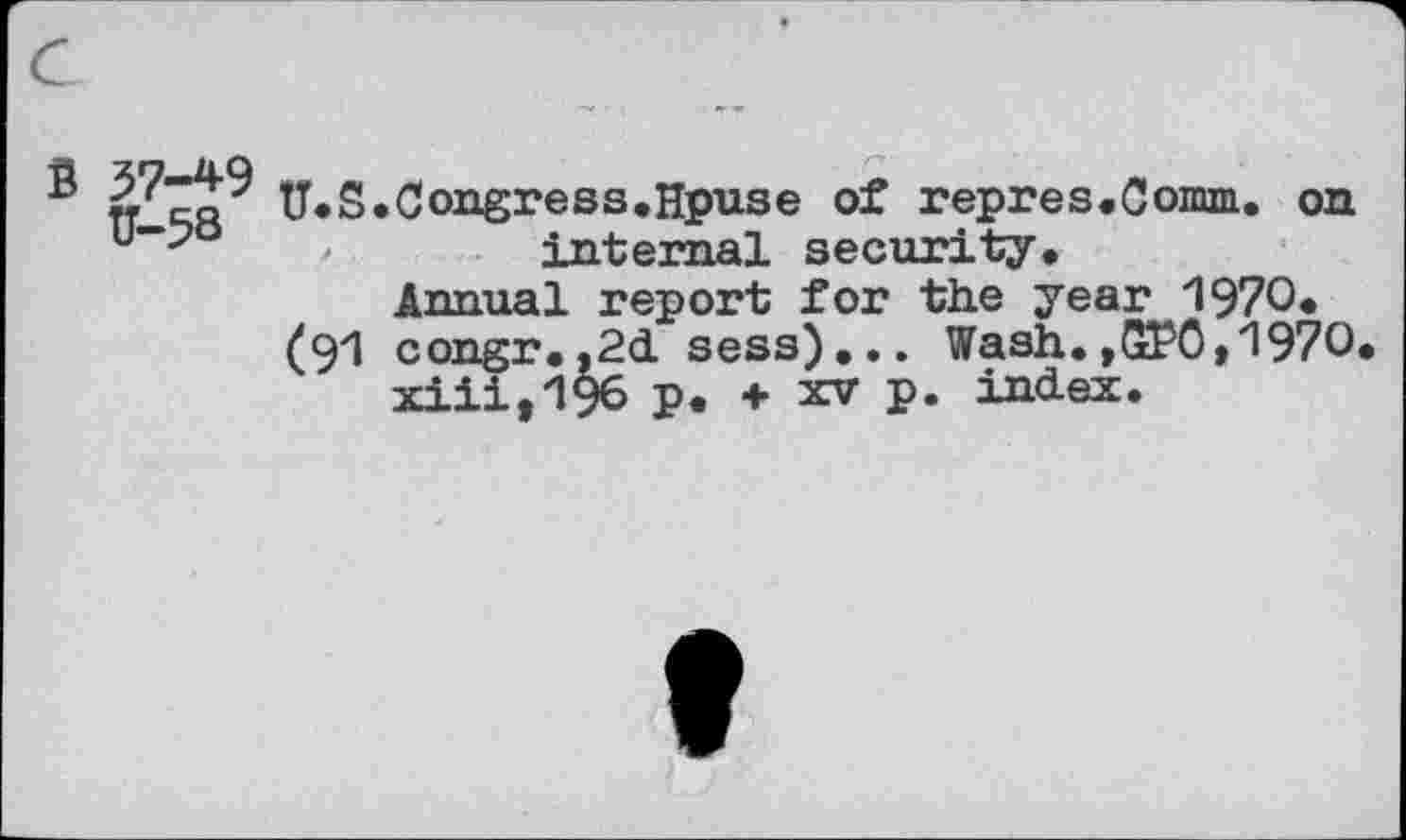 ﻿B tT*S.Congress,Hpuse of repres.Comm. on u“-?o	,	internal security.
Annual report for the year 1970* (91 congr.,2d sess)... Wash.»GFO*1970 xiiit196 p. + xv p. index.